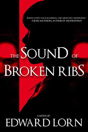 The Sound of Broken Ribs by Edward Lorn