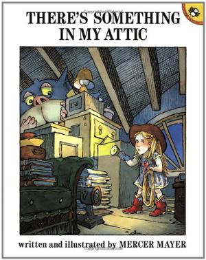 There's Something in My Attic by Mercer Mayer