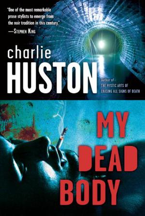 My Dead Body by Charlie Huston, Scott Brick