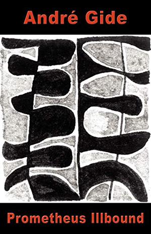 Prometheus Illbound  (Le Prométhée mal enchaîné) by André Gide
