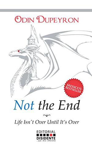 Not the End: Life Isn't Over Until It Is Over by Odin Dupeyron