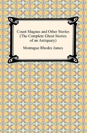 Count Magnus and Other Ghost Stories (The Complete Ghost Stories of M.R. James #1)