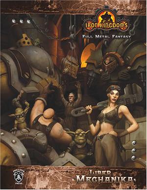 Liber Mechanika  (Iron Kingdoms) by Iron Kingdoms, Rob Baxter, Matt D. Wilson, Brian Snōddy