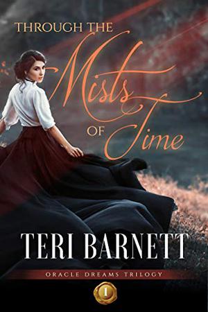 Through the Mists of Time  (Oracle Dreams Trilogy Book 1) by Teri Barnett