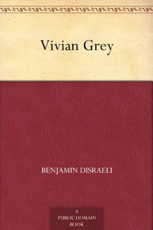 Vivian Grey by Benjamin Disraeli
