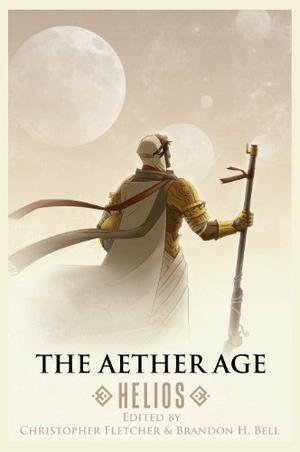 The Aether Age: Helios by Christopher Fletcher, Brandon H. Bell, William R.D. Wood