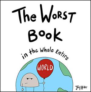 The Worst Book in the Whole Entire World by Joey Acker
