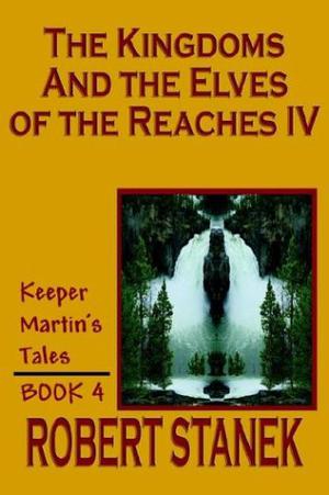 The Kingdoms and the Elves of the Reaches IV by Robert Stanek
