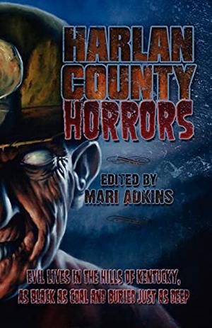 Harlan County Horrors by Mari Adkins, Preston Halcomb, Ronald Kelly, Stephanie Lenz, Steven Shrewsbury, T.L. Trevaskis, Alethea Kontis, Debbie Kuhn, Earl Dean, Geoffrey Girard, Jason Sizemore, Jeremy Shipp, Maurice Broaddus, Robby Sparks