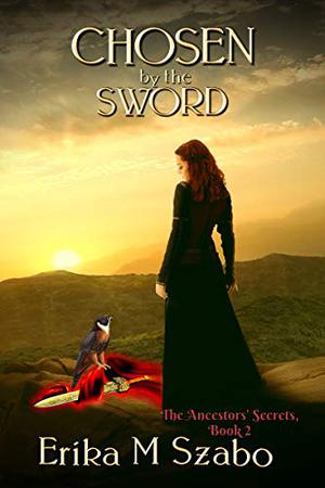 Chosen by The Sword by Erika M. Szabo