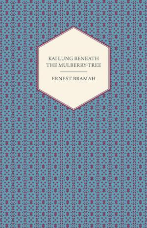 Kai Lung Beneath the Mulberry-Tree by Ernest Bramah