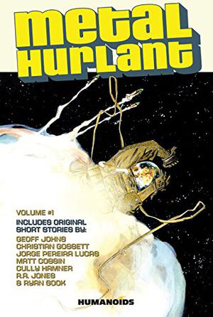 Metal Hurlant Vol.1 by Alex DonoGhue, Dan Wickline, Jim Alexander, Jim MacDonald, Kurt McClung, Geoff Johns, Rick Spears, Paul Benjamin, Dan Curtis Johnson, Fred Le Berre, Jean-David Morvan, Jerome Opeña, Stuart Moore, Alex Cruz, Stéphane Levallois