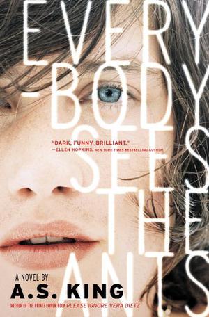 Everybody Sees the Ants by A.S. King