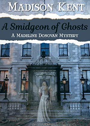 A Smidgeon of Ghosts by Madison Kent