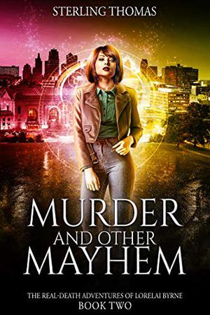 Murder and Other Mayhem: The Real-Death Adventures of Lorelai Byrne Book Two (The Real-Death Adventures of Lorelai Byrne #2)