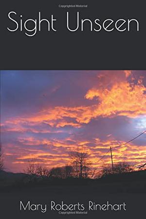 Sight Unseen by Mary Roberts Rinehart