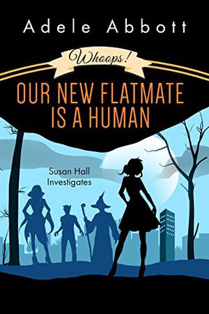 Whoops! Our New Flatmate Is A Human by Adele Abbott