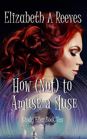How  (Not) to Amuse a Muse (Cindy Eller #10)