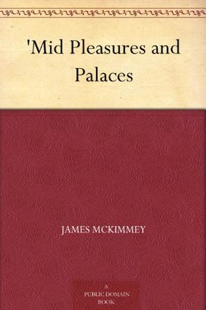 'Mid Pleasures and Palaces by James McKimmey