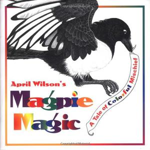 Magpie Magic: A Tale of Colorful Mischief by April Wilson