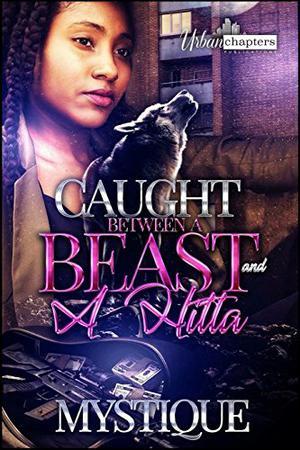 Caught Between A Beast And A Hitta  (Volume 1) by Mystique