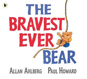 The Bravest Ever Bear by Allan Ahlberg, Paul Howard