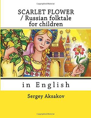 Scarlet Flower / Russian Folktale for Children by Sergei Aksakov, Natali Krutova