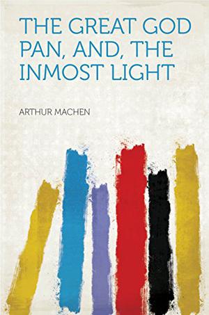 The Great God Pan, And, the Inmost Light by Arthur Machen