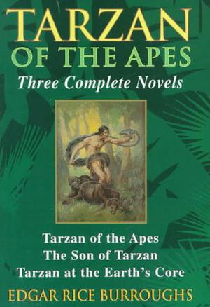 Tarzan of the Apes, Three Complete Novels: Tarzan of the Apes / The Son of Tarzan / Tarzan at the Earth's Core by Edgar Rice Burroughs