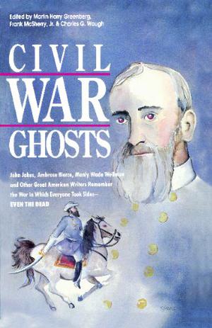 Civil War Ghosts by Martin H. Greenberg, Charles G. Waugh, Dan Simmons, John Jakes, Ambrose Bierce, John Bennett, Mary Elizabeth Counselman, Seabury Quinn, Manly Wade Wellman, John William DeForest