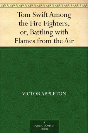 Tom Swift Among the Fire Fighters (Tom Swift Sr. #24)