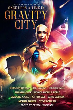 Once Upon a Time in Gravity City by Artie Cabrera, Christopher J. Valin, Michael Bunker, Steve Beaulieu, K.J. Heritage, Stephen Lomer, Caroline A. Gill, Monica Enderle Pierce, D.K. Cassidy, Michael Ezell