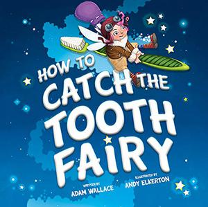 How to Catch the Tooth Fairy by Adam Wallace