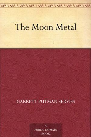 The Moon Metal by Garrett P. Serviss, Science Fiction, Classics, Adventure, Space Opera by Garrett P. Serviss