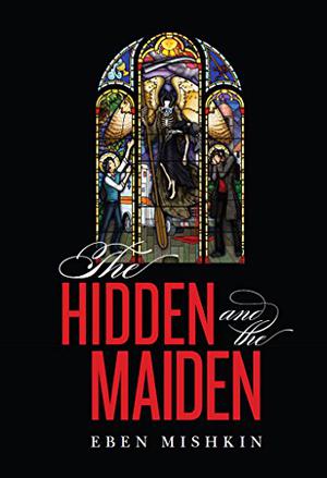 The Hidden and the Maiden by Eben Mishkin