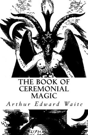 The Book of Ceremonial Magic: The Secret Tradition in Go�tia by Arthur Edward Waite