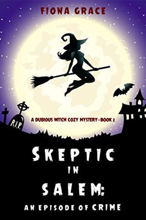 Skeptic in Salem: An Episode of Crime by Fiona Grace