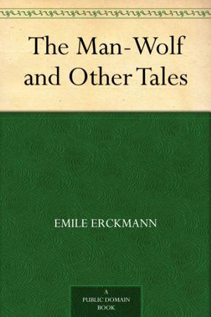 The Man-Wolf and Other Tales by Erckmann-Chatrian