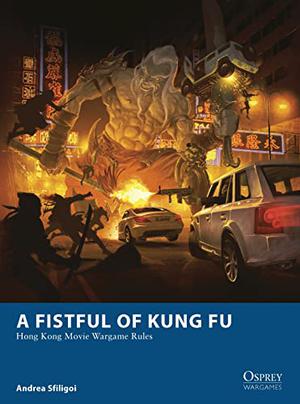 A Fistful of Kung Fu: Hong Kong Movie Wargame Rules (Osprey Wargames #6)