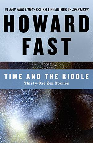Time and the Riddle: Thirty-One Zen Stories by Howard Fast