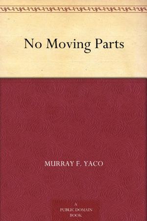 No Moving Parts by Murray F. Yaco