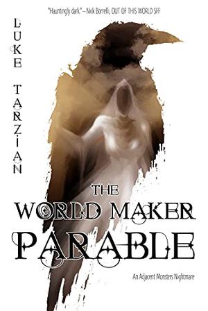 The World Maker Parable  (Adjacent Monsters #1) by Luke Tarzian
