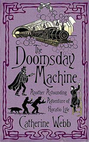 The Doomsday Machine: A Further Astonishing Adventure of Horatio Lyle by Catherine Webb