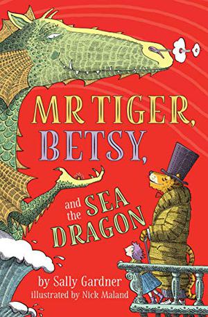 Mr. Tiger, Betsy, and the Sea Dragon by Sally Gardner