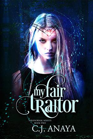 My Fair Traitor by C.J. Anaya