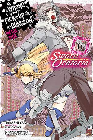 Is It Wrong to Try to Pick Up Girls in a Dungeon? On the Side: Sword Oratoria Manga, Vol. 6 (Is It Wrong to Try to Pick Up Girls in a Dungeon? On the Side: Sword Oratoria Manga #6)