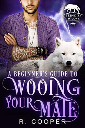A Beginner's Guide to Wooing Your Mate (Beings in Love #3)