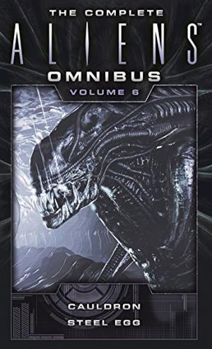 The Complete Aliens Omnibus: Volume Six  (Cauldron, Steel Egg): 6 by Diane Carey, John Shirley