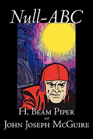 Null-ABC by H. Beam Piper, Science Fiction, Classics, Adventure by H. Beam Piper, John Joseph McGuire