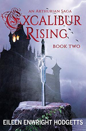 Excalibur Rising: An Arthurian Saga, Book Two by Eileen Enwright Hodgetts